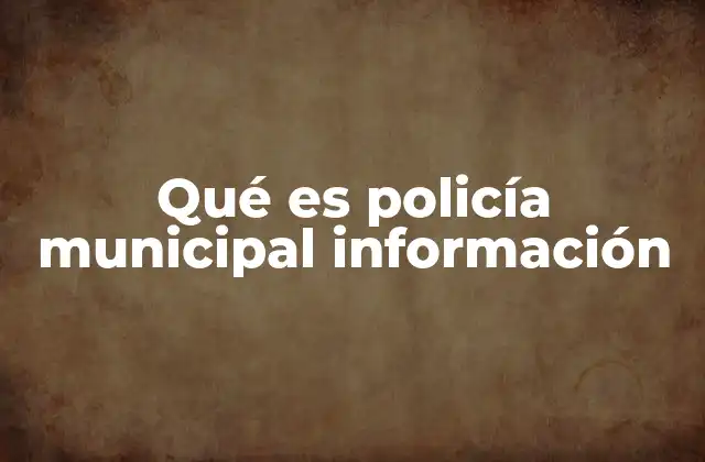 Qué es Policía Municipal Información