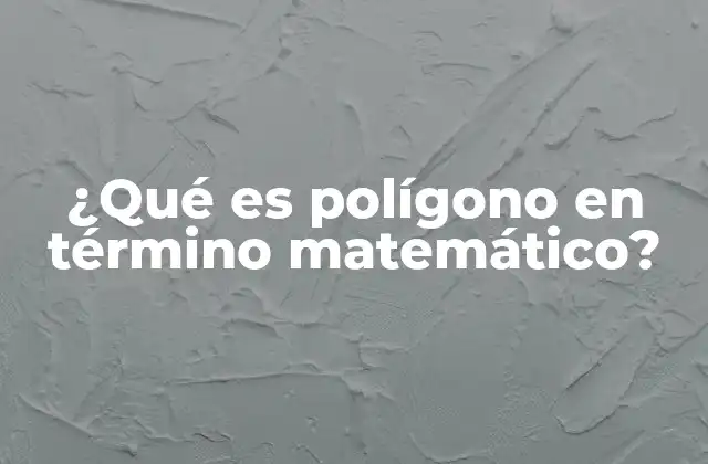 ¿qué es Polígono en Término Matemático?