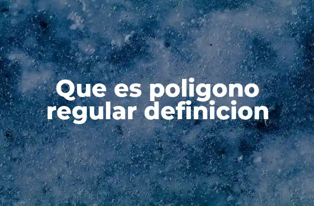 Que es Poligono Regular Definicion