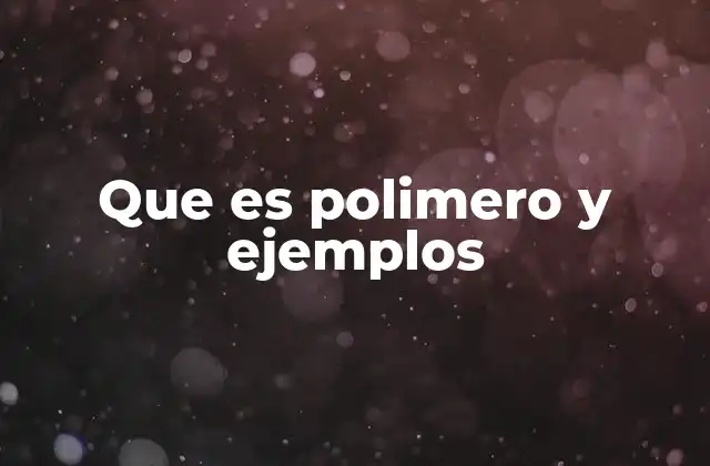 Que es Polimero y Ejemplos