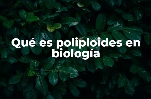 Qué es Poliploides en Biología