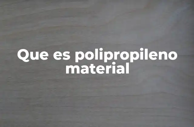 Que es Polipropileno Material