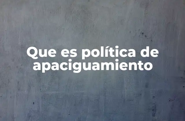 Que es Política de Apaciguamiento