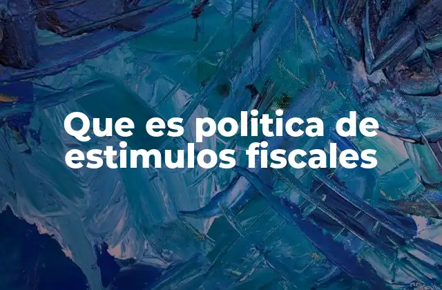 Cómo las políticas fiscales afectan al crecimiento económico