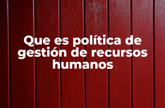 Que es Política de Gestión de Recursos Humanos