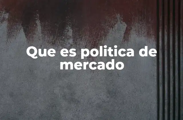 Que es Politica de Mercado