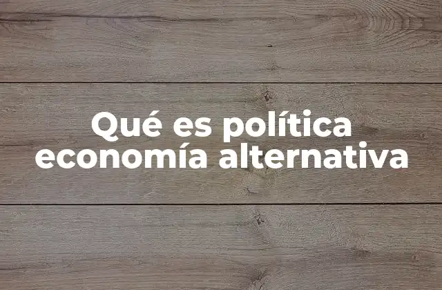 Qué es Política Economía Alternativa