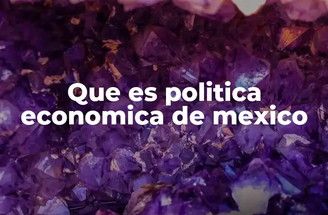 Que es Politica Economica de Mexico