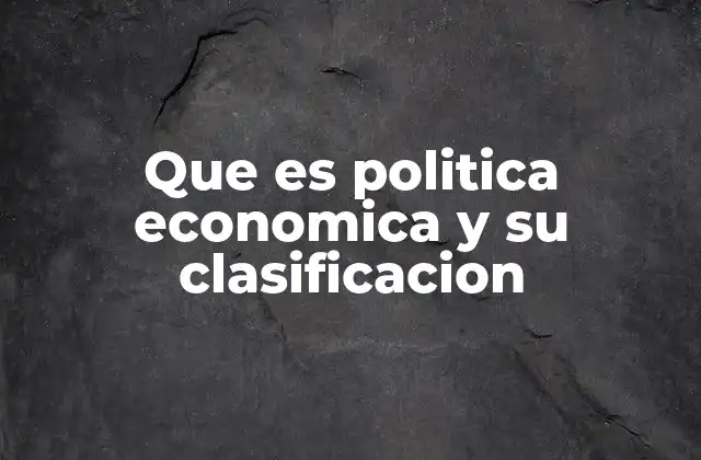 Que es Politica Economica y Su Clasificacion