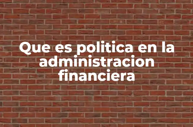 Que es Politica en la Administracion Financiera