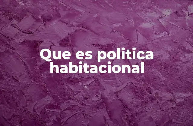 Que es Politica Habitacional