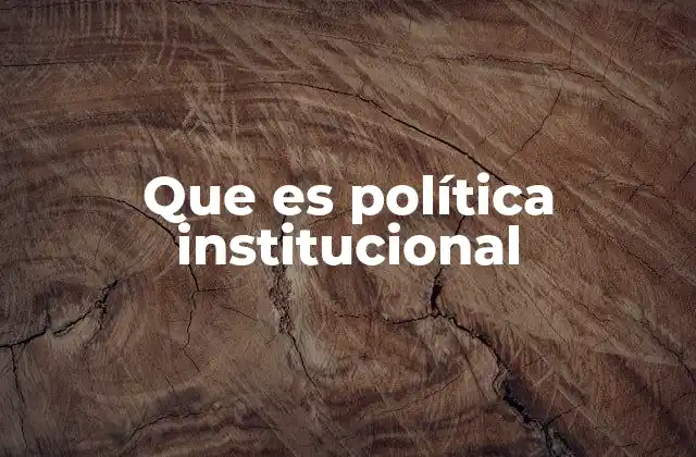 Que es Política Institucional