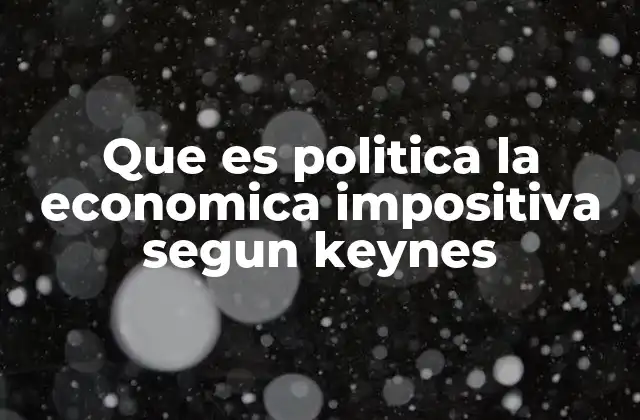 Que es Politica la Economica Impositiva Segun Keynes