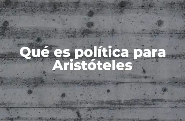 Qué es Política para Aristóteles