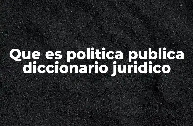 Que es Politica Publica Diccionario Juridico