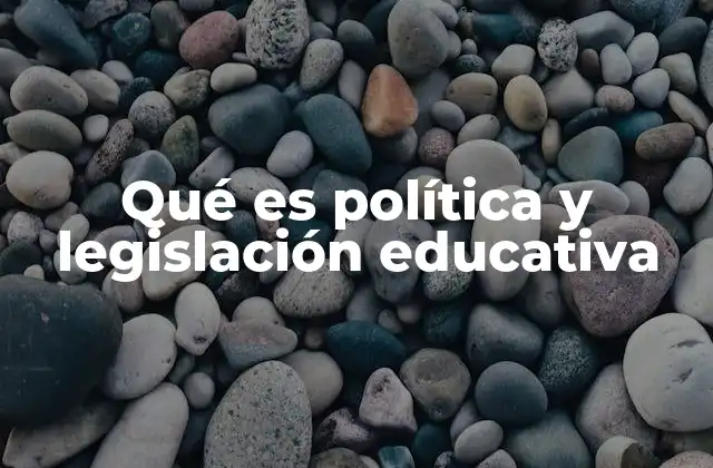 Qué es Política y Legislación Educativa