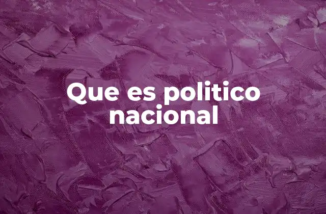 Que es Politico Nacional