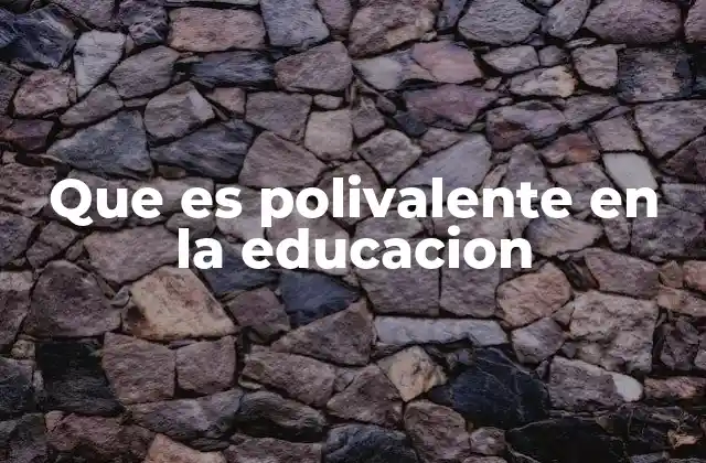 Que es Polivalente en la Educacion