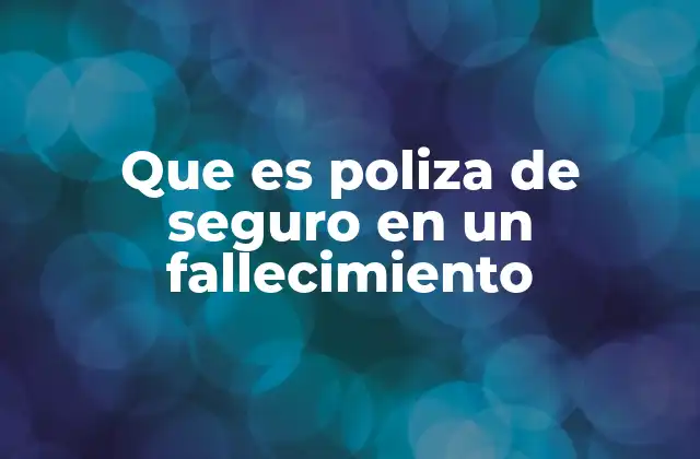 Que es Poliza de Seguro en un Fallecimiento