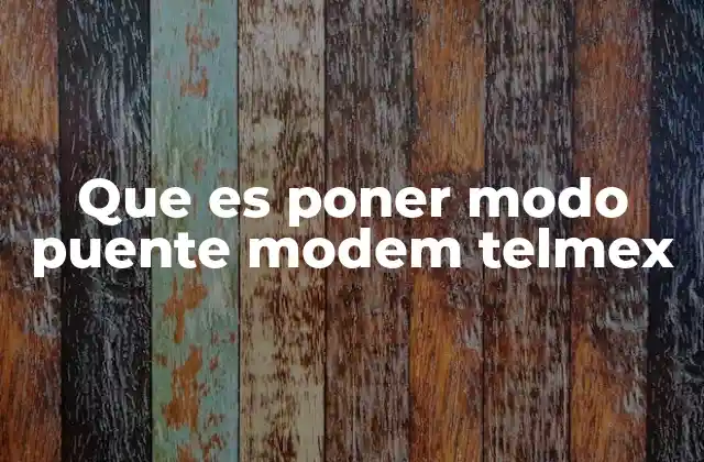 Que es Poner Modo Puente Modem Telmex
