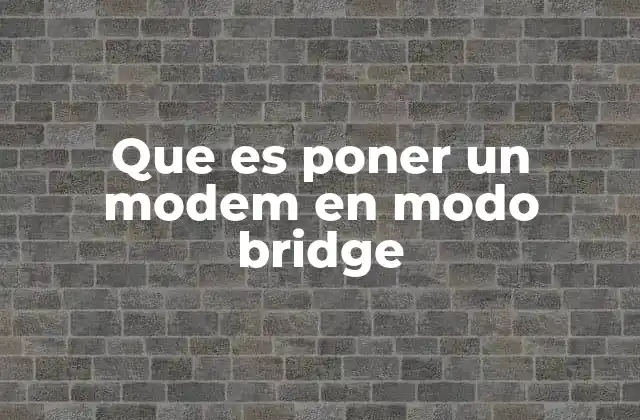 Que es Poner un Modem en Modo Bridge