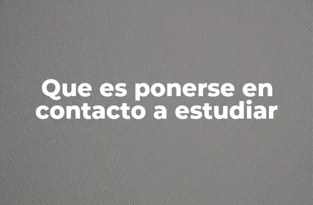 Que es Ponerse en Contacto a Estudiar