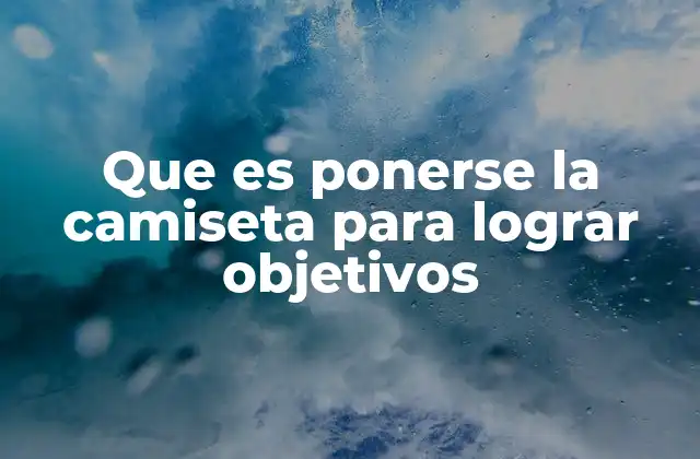 Que es Ponerse la Camiseta para Lograr Objetivos