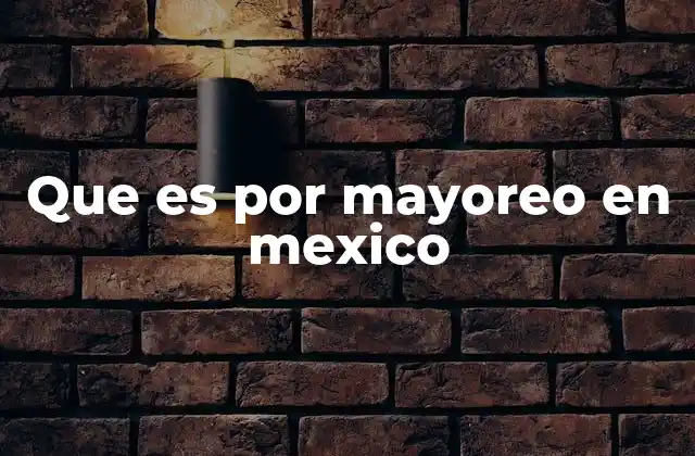 Que es por Mayoreo en Mexico