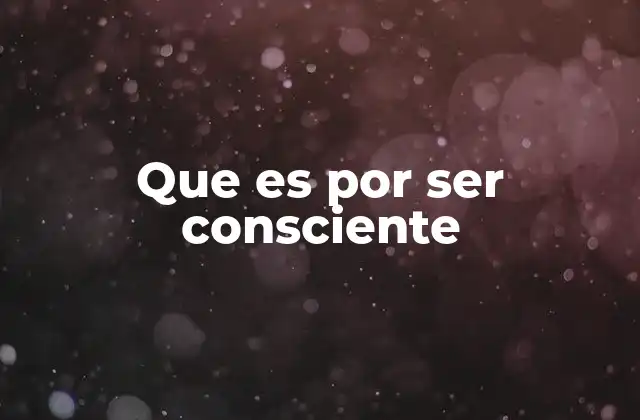 Que es por Ser Consciente