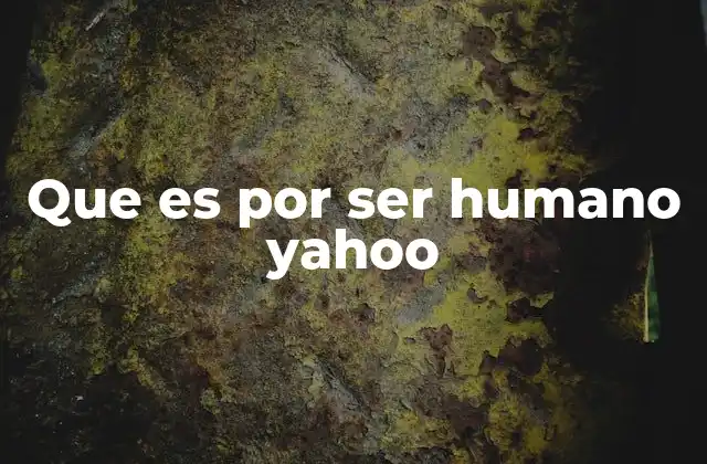 Que es por Ser Humano Yahoo