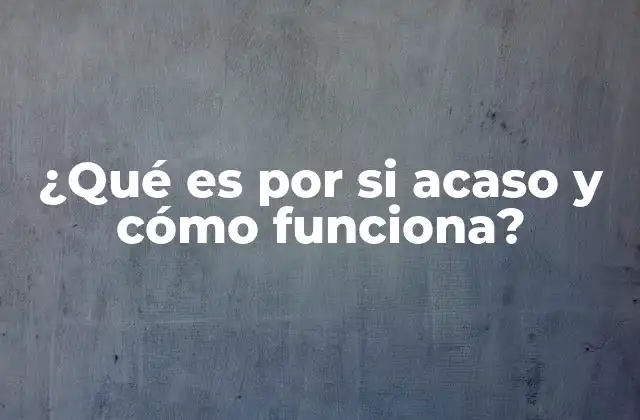 ¿qué es por Si Acaso y Cómo Funciona?