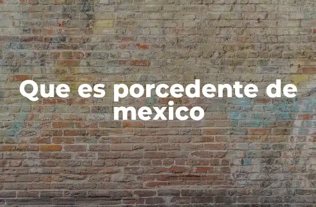 Que es Porcedente de Mexico