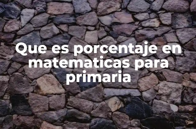 Que es Porcentaje en Matematicas para Primaria