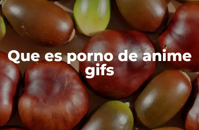 Que es Porno de Anime Gifs
