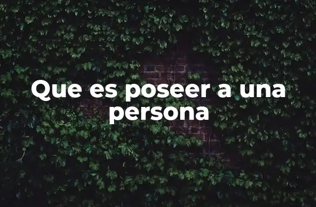 Que es Poseer a una Persona