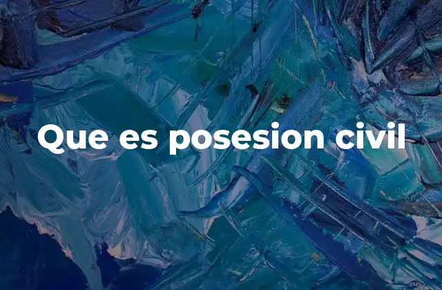 Que es Posesion Civil