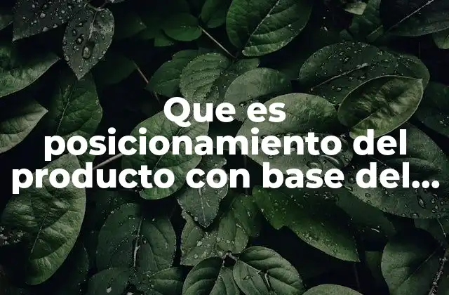 Que es Posicionamiento Del Producto con Base Del Producto