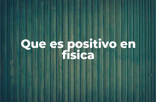 Que es Positivo en Fisica