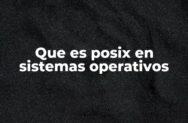 Que es Posix en Sistemas Operativos