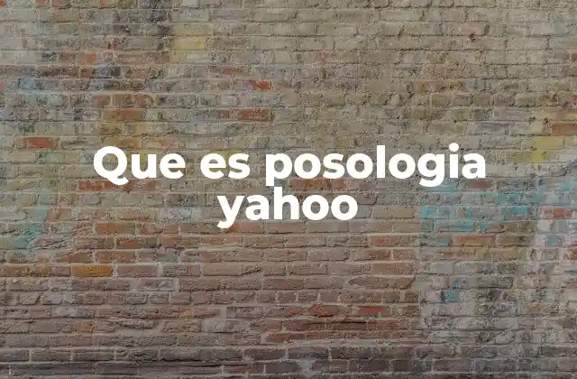 Que es Posologia Yahoo