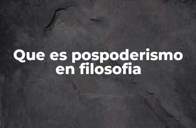 Que es Pospoderismo en Filosofia
