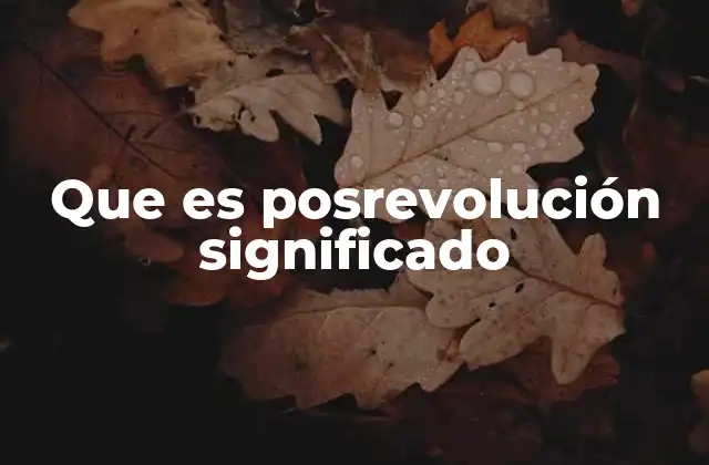 Que es Posrevolución Significado