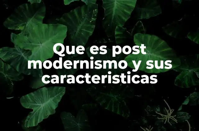 Que es Post Modernismo y Sus Caracteristicas 2 El posmodernismo como reacción a la modernidad