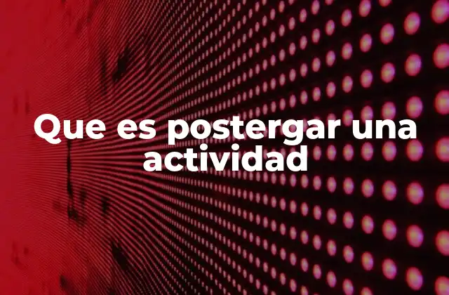 Que es Postergar una Actividad