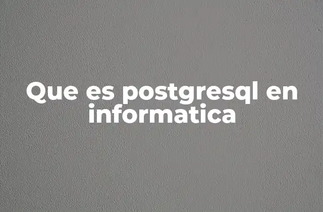Que es Postgresql en Informatica