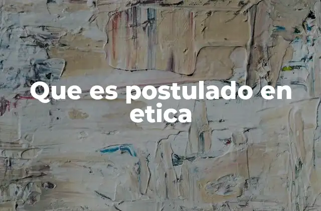 Que es Postulado en Etica