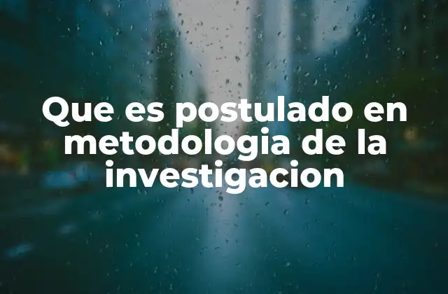 Que es Postulado en Metodologia de la Investigacion