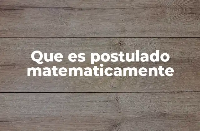 Que es Postulado Matematicamente