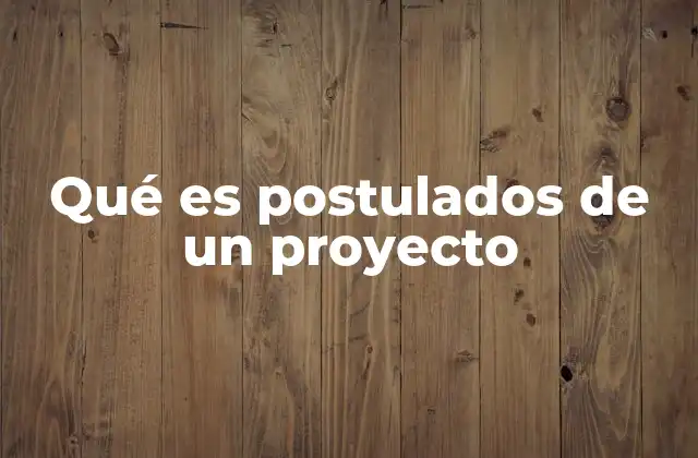 Qué es Postulados de un Proyecto 2 La importancia de los postulados en la planificación estratégica