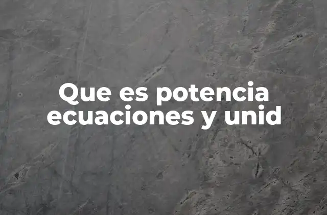 Que es Potencia Ecuaciones y Unid